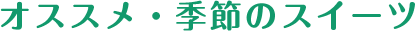 オススメ・季節のスイーツ